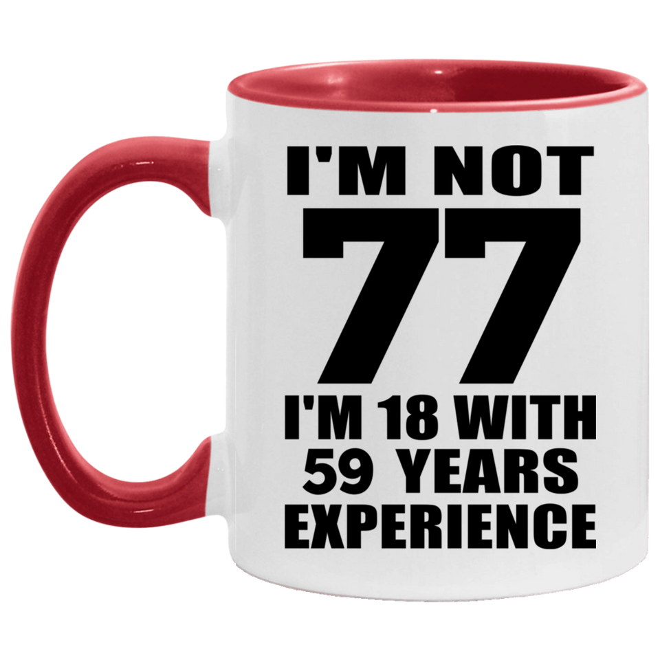 77th Birthday I'm Not 77 I'm 18 With 59 Years Experience - 11oz Accent Mug Red