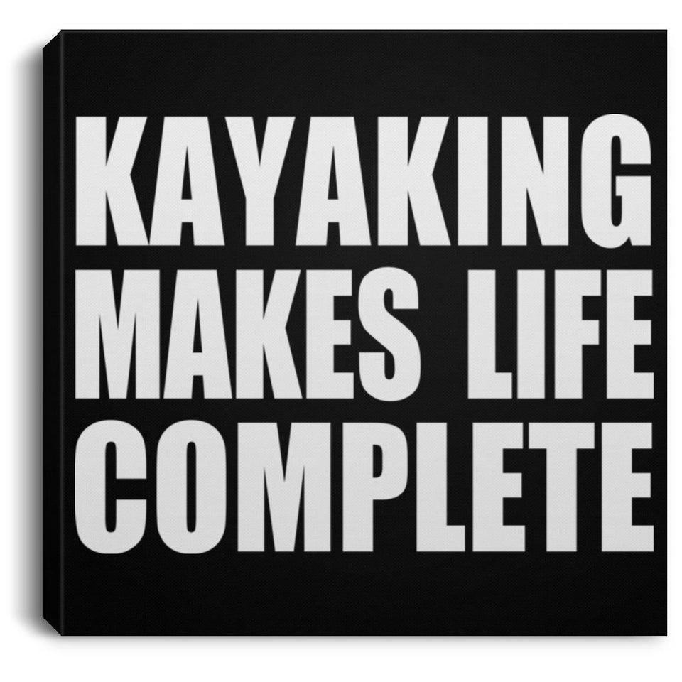 Kayaking Makes Life Complete - Canvas Square