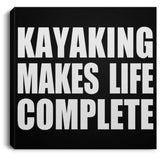 Kayaking Makes Life Complete - Canvas Square