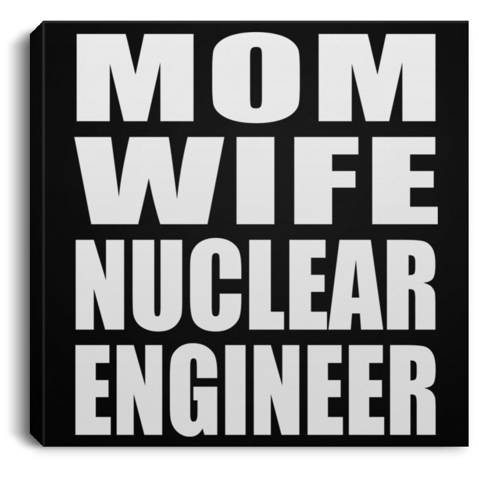 Mom Wife Nuclear Engineer - Canvas Square