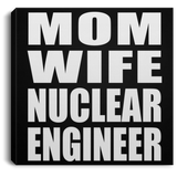 Mom Wife Nuclear Engineer - Canvas Square