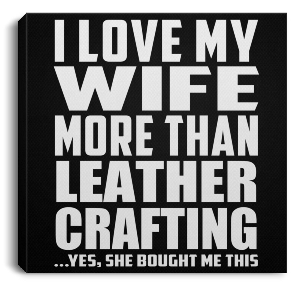 I Love My Wife More Than Leather Crafting - Canvas Square