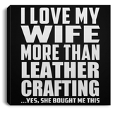 I Love My Wife More Than Leather Crafting - Canvas Square