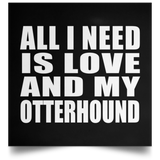 All I Need Is Love And My Otterhound - Poster Square