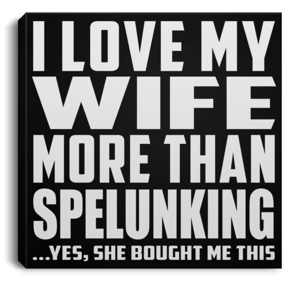 I Love My Wife More Than Spelunking - Canvas Square