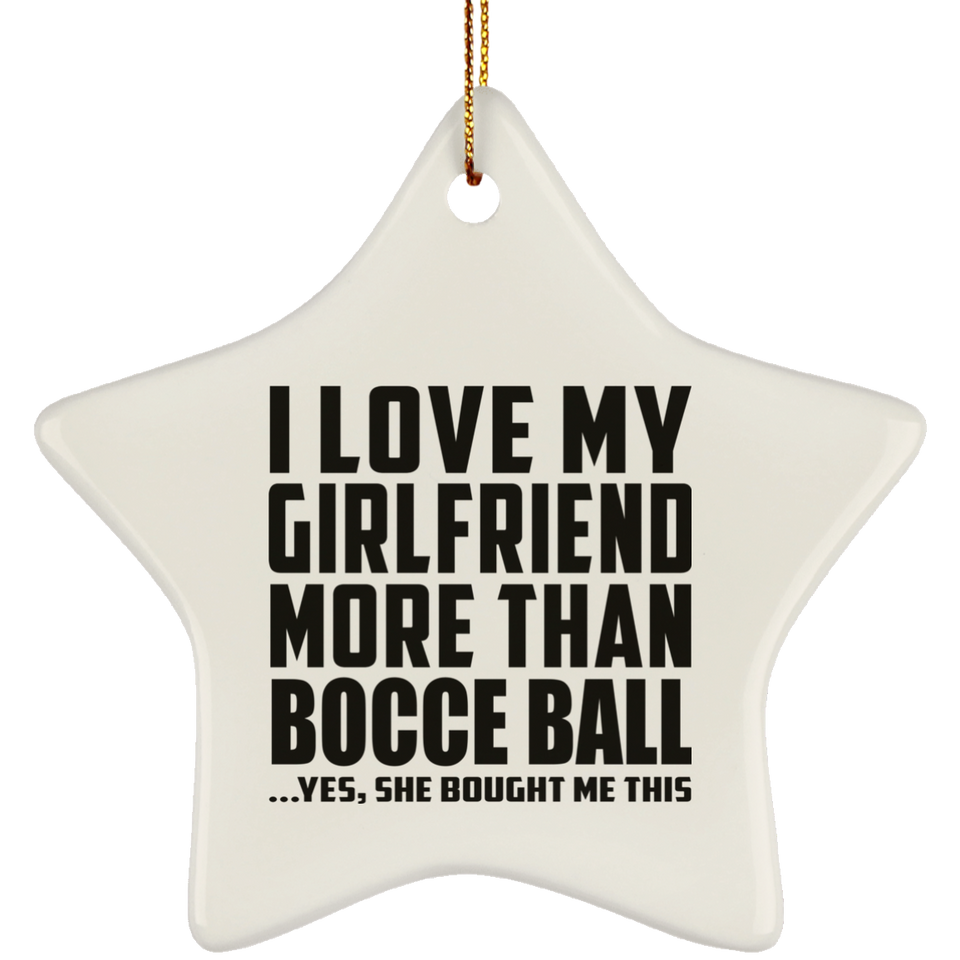 I Love My Girlfriend More Than Bocce Ball - Star Ornament