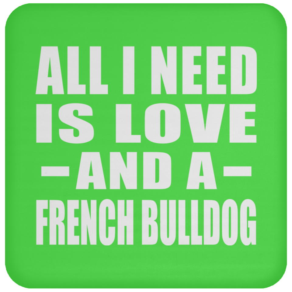 All I Need Is Love And A French Bulldog - Drink Coaster