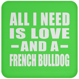 All I Need Is Love And A French Bulldog - Drink Coaster