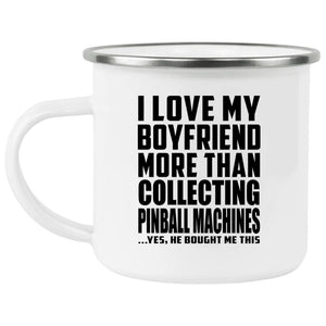 I Love My Boyfriend More Than Collecting Pinball Machines - 12oz Camping Mug