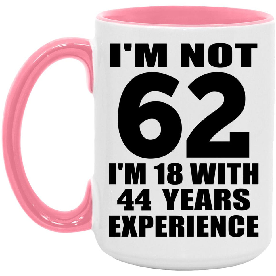 62nd Birthday I'm Not 62 I'm 18 With 44 Years Experience - 15oz Accent Mug Pink