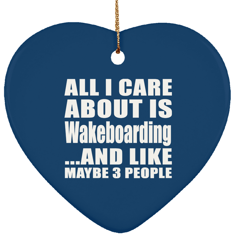 All I Care About Is Wakeboarding - Heart Ornament