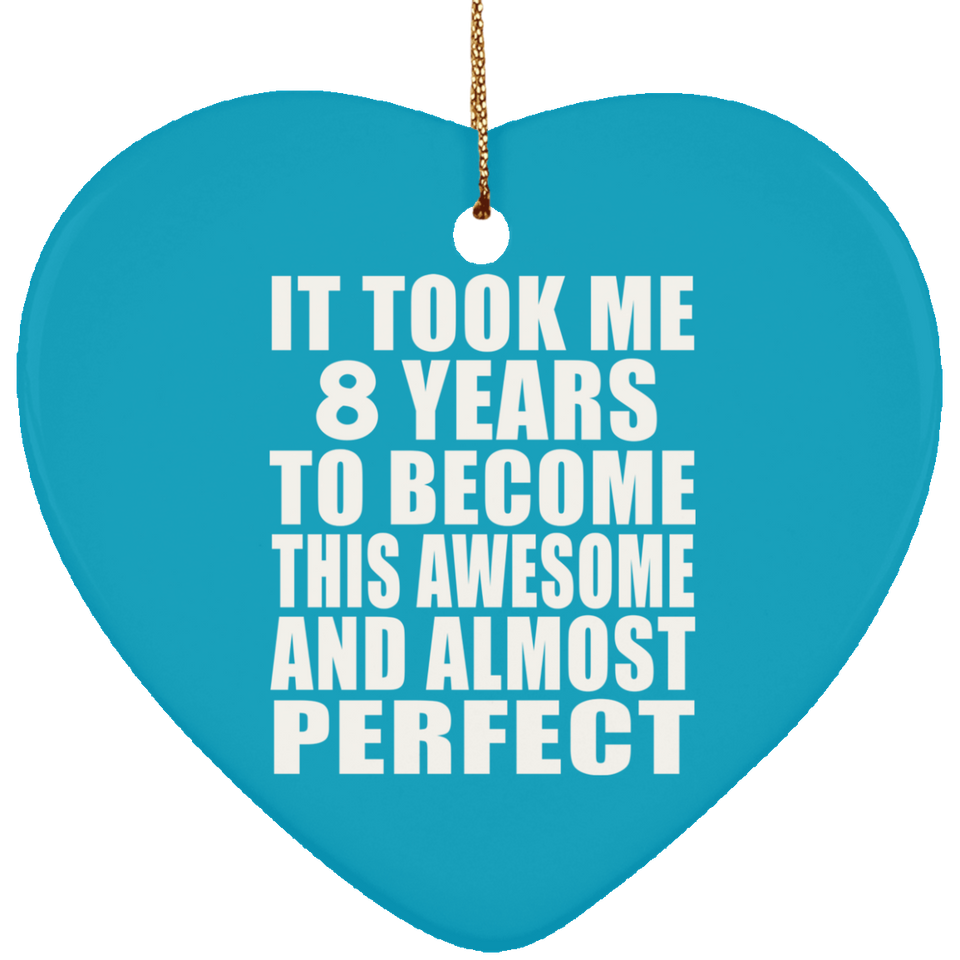 8th Birthday Took 8 Years To Become Awesome & Perfect - Heart Ornament