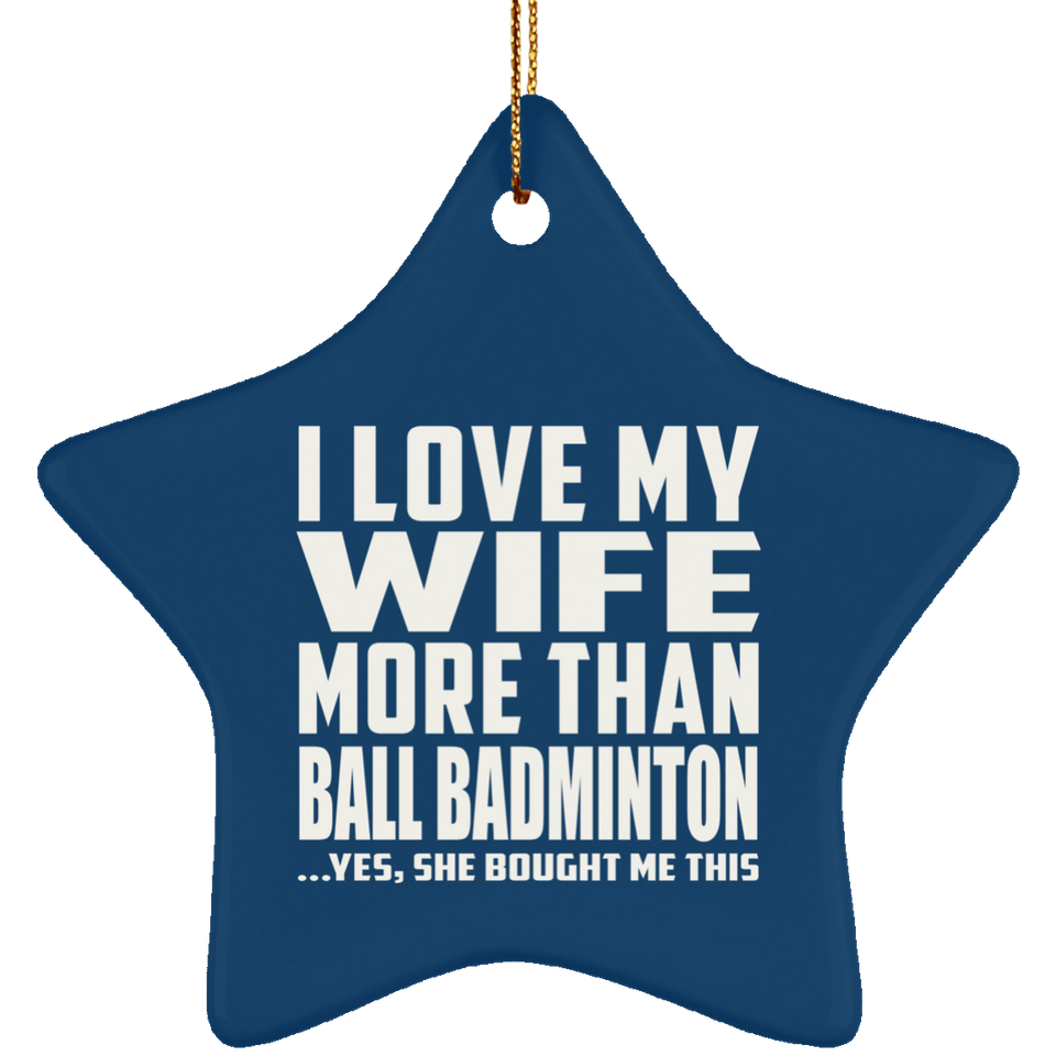 I Love My Wife More Than Ball Badminton - Star Ornament