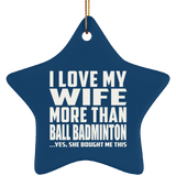 I Love My Wife More Than Ball Badminton - Star Ornament