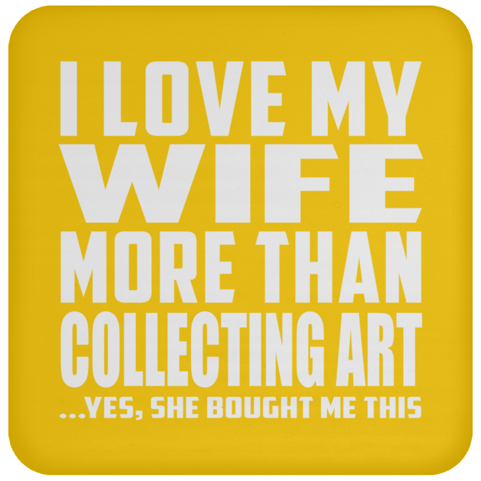 I Love My Wife More Than Collecting Art - Drink Coaster