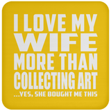 I Love My Wife More Than Collecting Art - Drink Coaster
