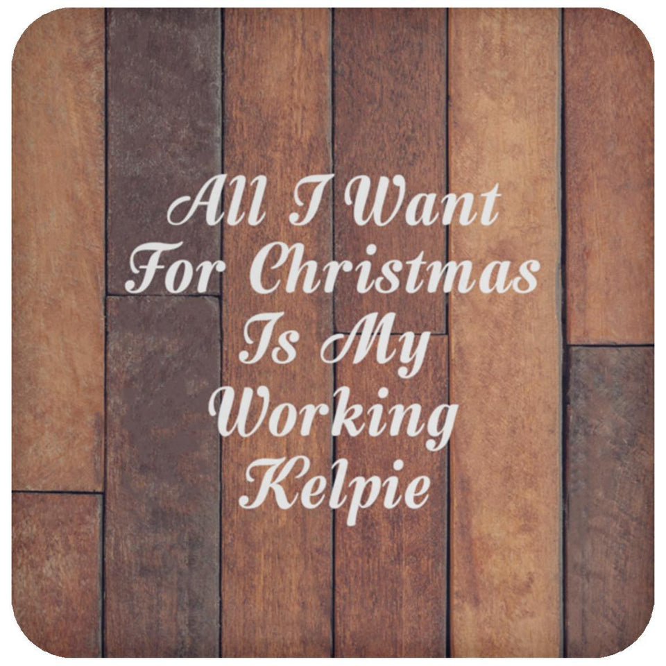 All I Want For Christmas Is My Working Kelpie - Drink Coaster E