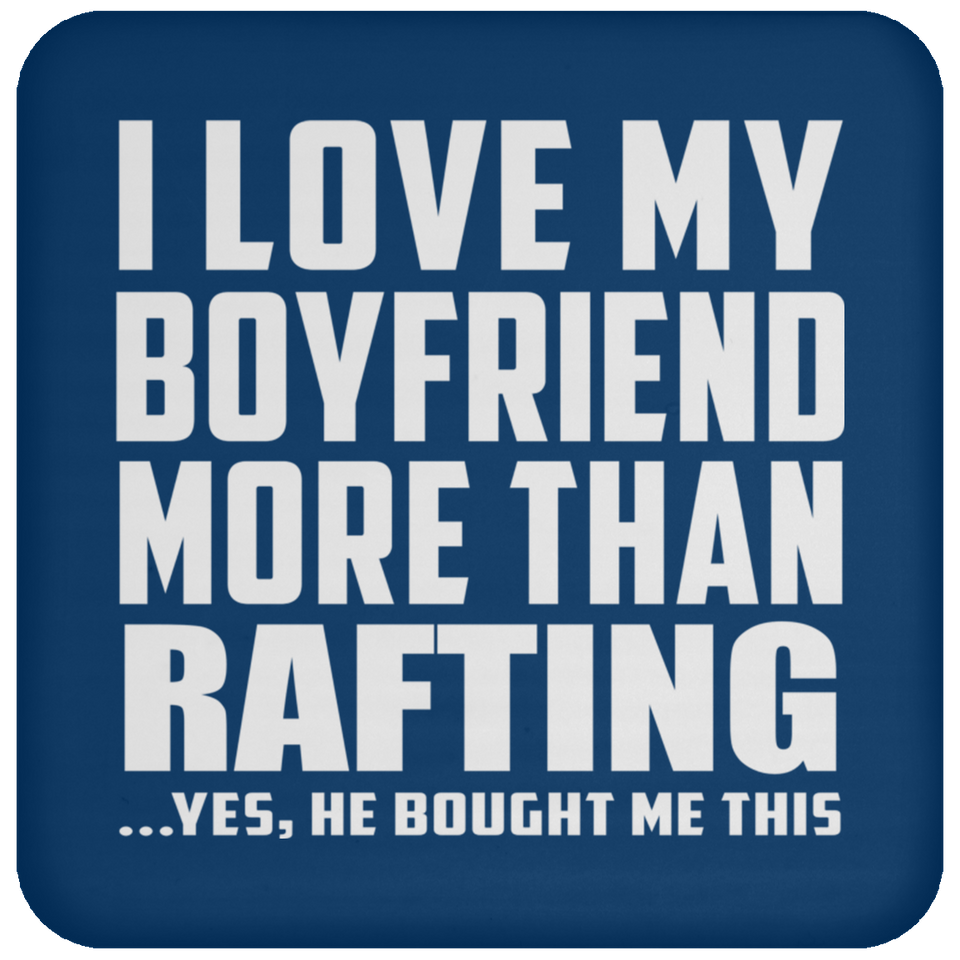 I Love My Boyfriend More Than Rafting - Drink Coaster