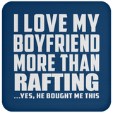 I Love My Boyfriend More Than Rafting - Drink Coaster