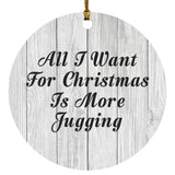 All I Want For Christmas Is More Jugging - Circle Ornament F