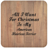All I Want For Christmas Is My American Hairless Terrier - Drink Coaster C