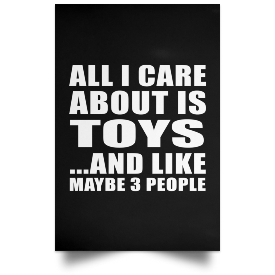 All I Care About Is Toys - Poster Portrait