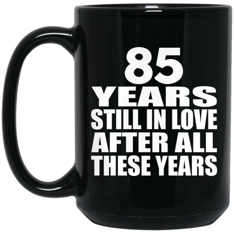 85th Anniversary 85 Years Still In Love After These Years - 15oz Coffee Mug Black