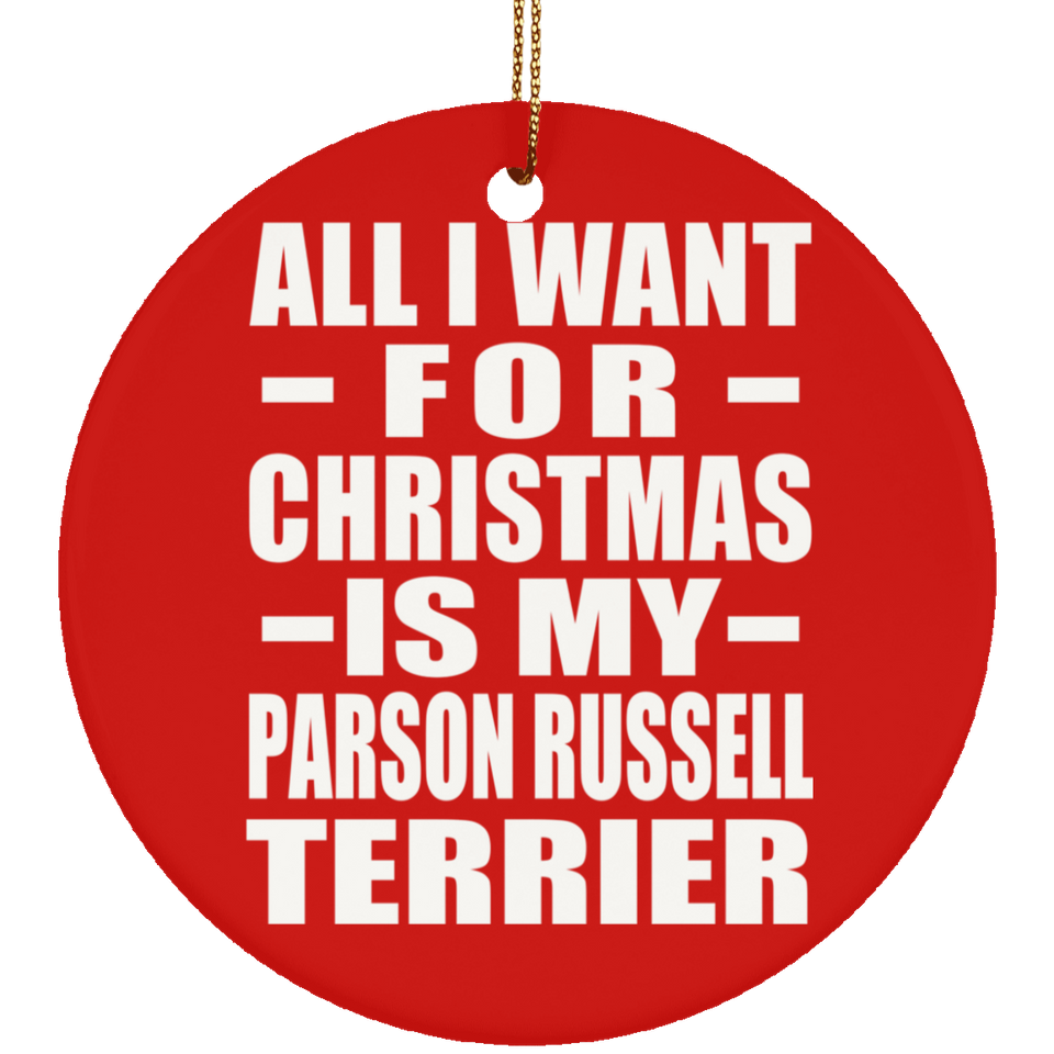 All I Want For Christmas Is My Parson Russell Terrier - Circle Ornament