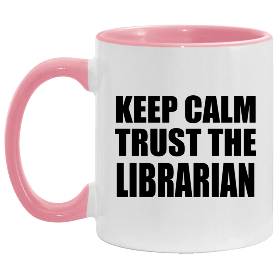 Keep Calm and Trust The Librarian - 11oz Accent Mug Pink