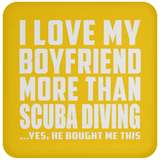 I Love My Boyfriend More Than Scuba Diving - Drink Coaster
