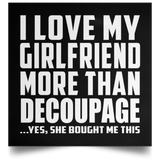 I Love My Girlfriend More Than Decoupage - Poster Square