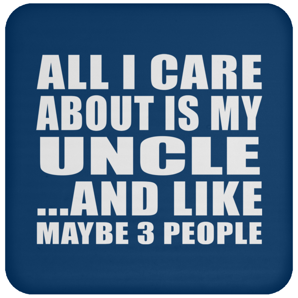 All I Care About Is My Uncle - Drink Coaster