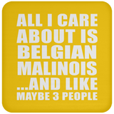 All I Care About Is Belgian Malinois - Drink Coaster