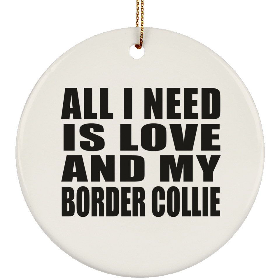 All I Need Is Love And My Border Collie - Circle Ornament