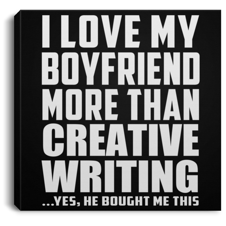 I Love My Boyfriend More Than Creative Writing - Canvas Square