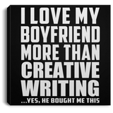 I Love My Boyfriend More Than Creative Writing - Canvas Square