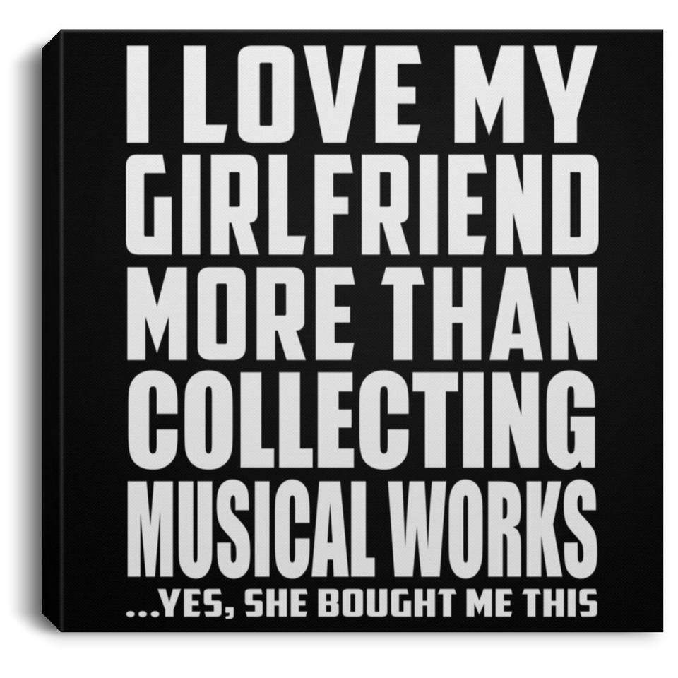 I Love My Girlfriend More Than Collecting Musical Works - Canvas Square