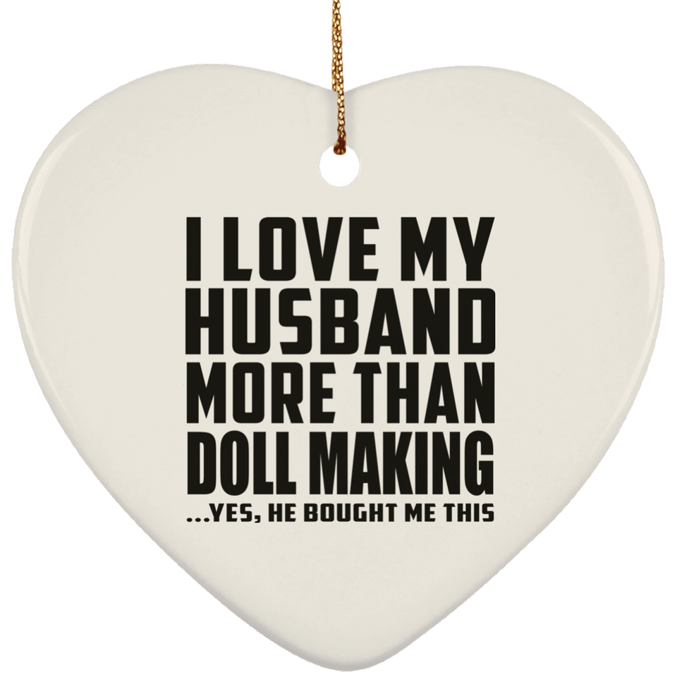 I Love My Husband More Than Doll Making - Heart Ornament