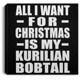 All I Want For Christmas Is My Kurilian Bobtail - Canvas Square