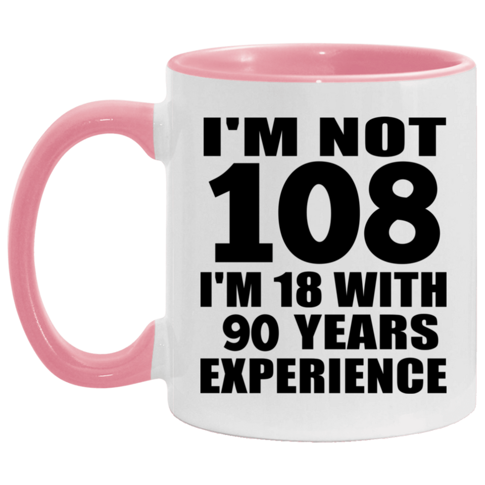 108th Birthday I'm Not 108 I'm 18 With 90 Years Experience - 11oz Accent Mug Pink