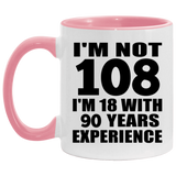 108th Birthday I'm Not 108 I'm 18 With 90 Years Experience - 11oz Accent Mug Pink