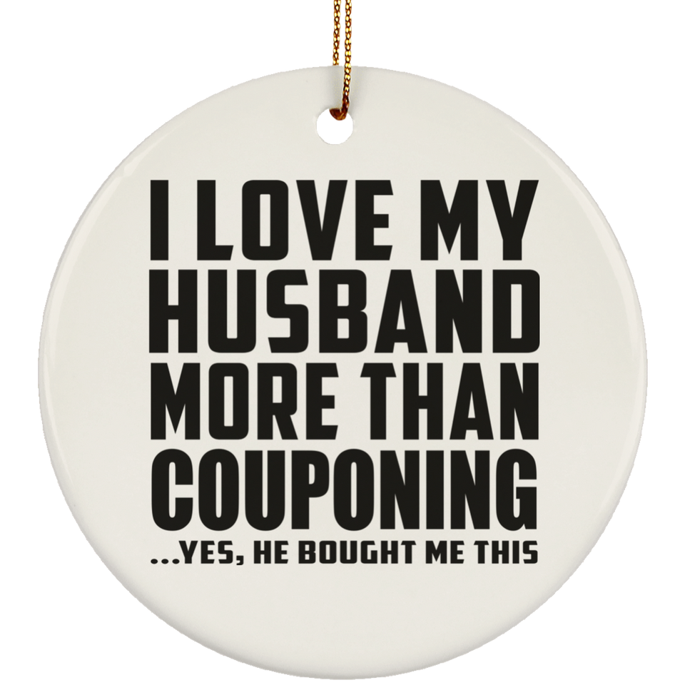 I Love My Husband More Than Couponing - Circle Ornament