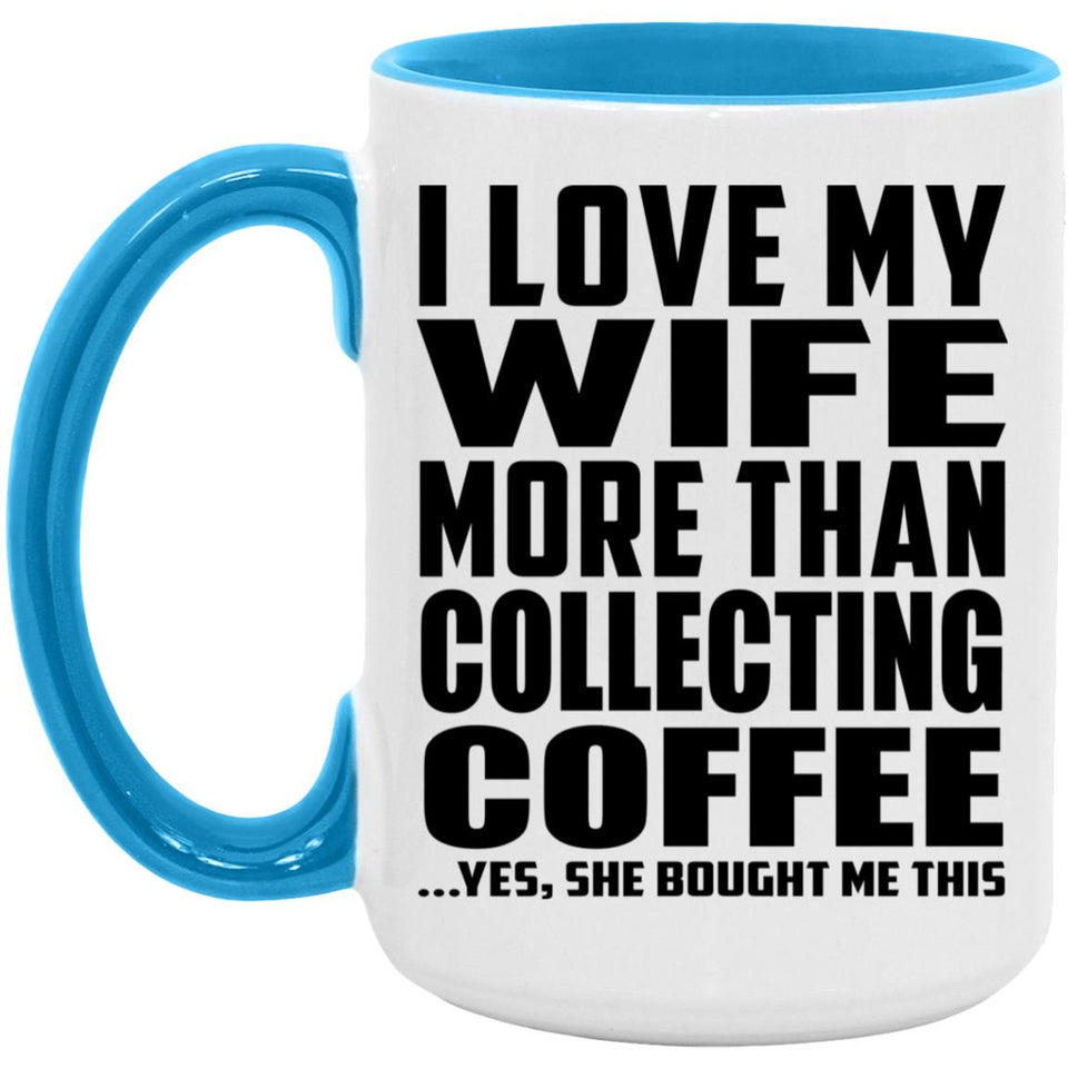 I Love My Wife More Than Collecting Coffee - 15oz Accent Mug Blue