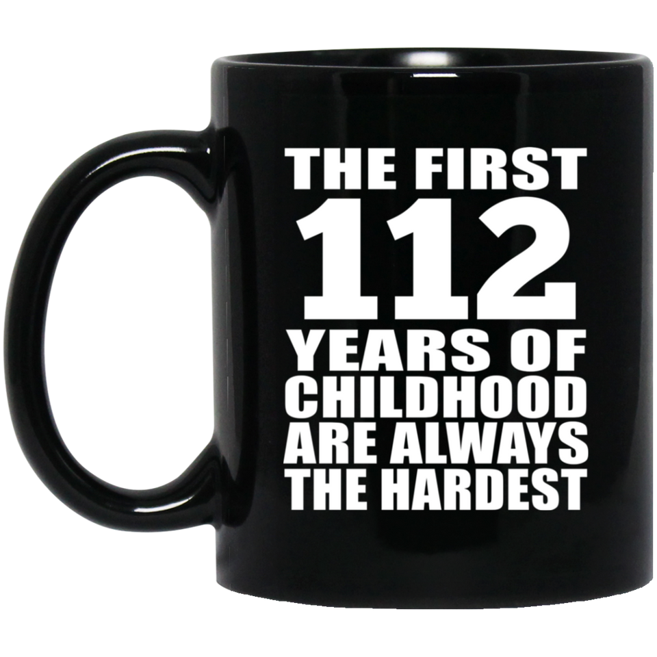 112th Birthday First 112 Years of Childhood Are The Hardest - 11oz Coffee Mug Black