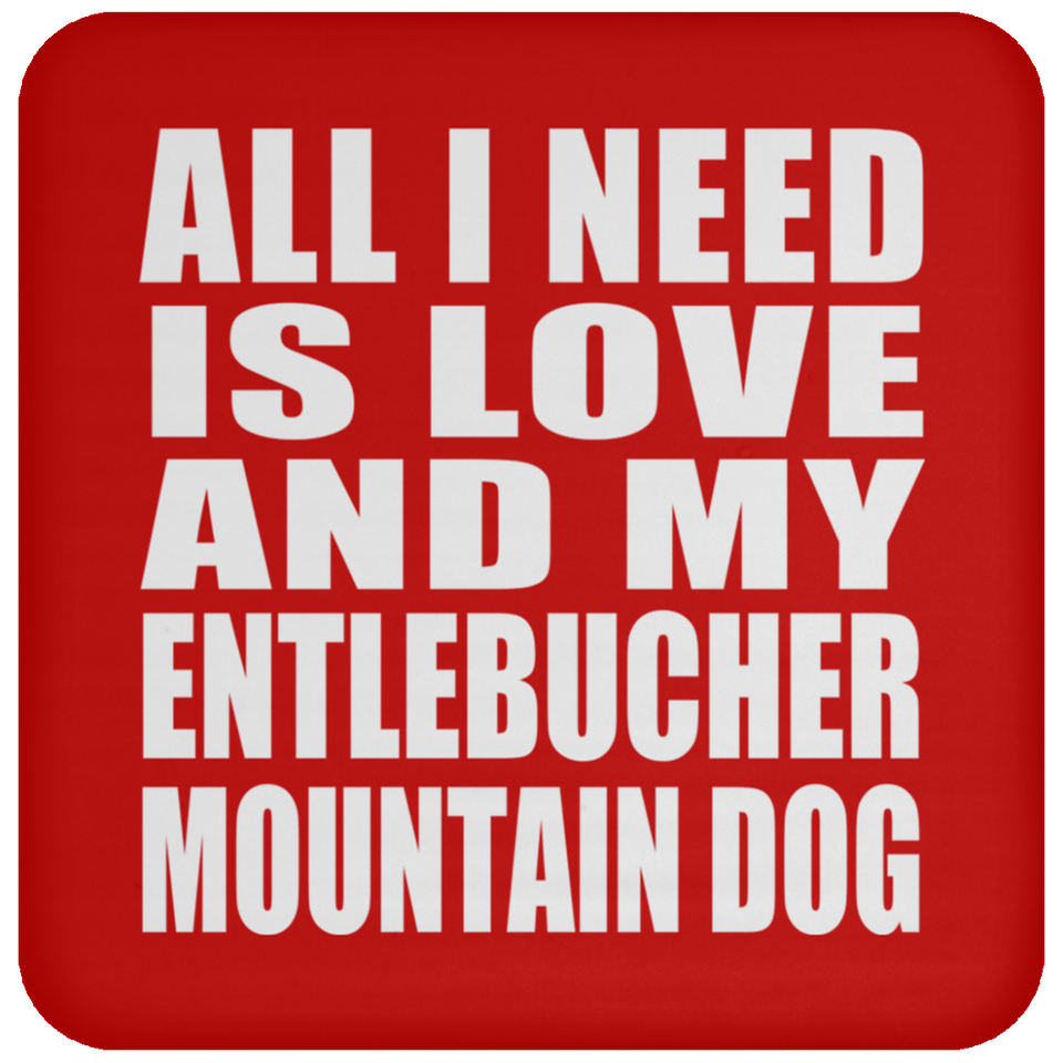 All I Need Is Love And My Entlebucher Mountain Dog - Drink Coaster