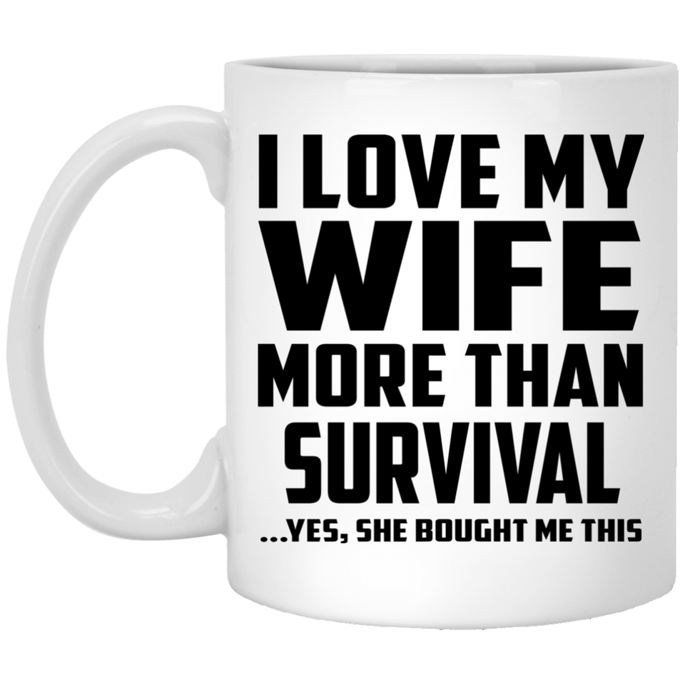 I Love My Wife More Than Survival - 11 Oz Coffee Mug