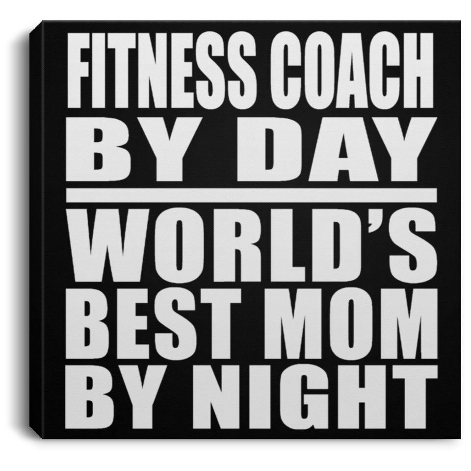 Fitness Coach By Day World's Best Mom By Night - Canvas Square