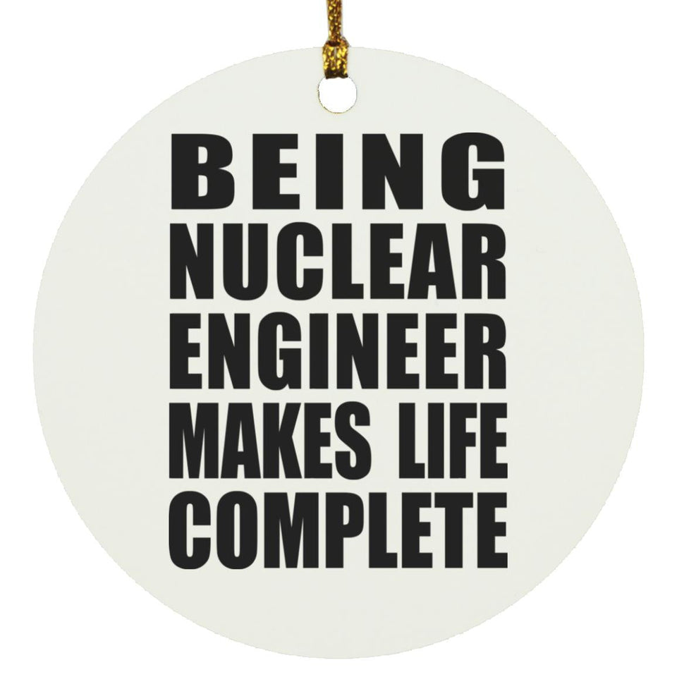 Being Nuclear Engineer Makes Life Complete - Circle Ornament