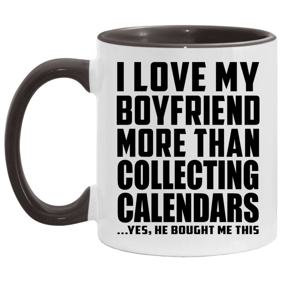I Love My Boyfriend More Than Collecting Calendars - 11oz Accent Mug Black