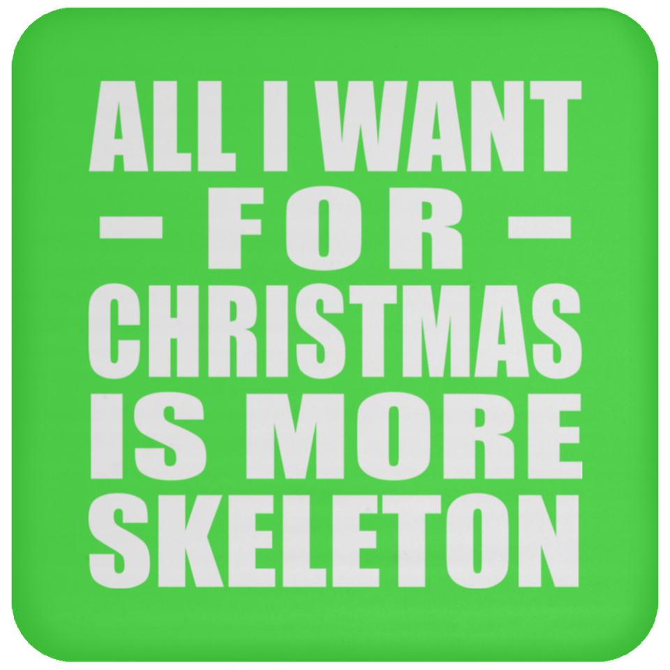 All I Want For Christmas Is More Skeleton - Coaster